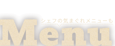 Menu シェフの気まぐれメニューも